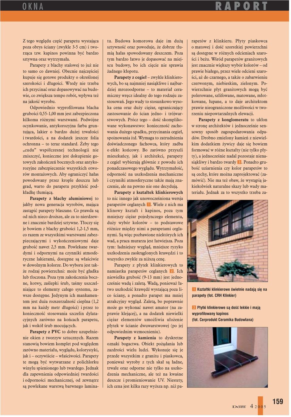 Wtedy nie trzeba ich przycinaæ oraz dopasowywaæ na budowie, co zwiêksza tempo robót, wp³ywa te na jakoœæ wyrobu.