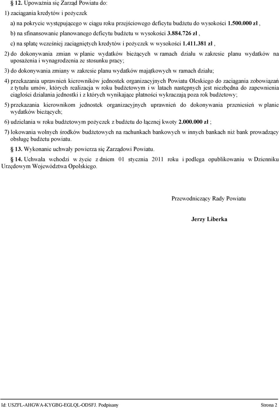 381 zł, 2) do dokonywania zmian w planie wydatków bieżących w ramach działu w zakresie planu wydatków na uposażenia i wynagrodzenia ze stosunku pracy; 3) do dokonywania zmiany w zakresie planu