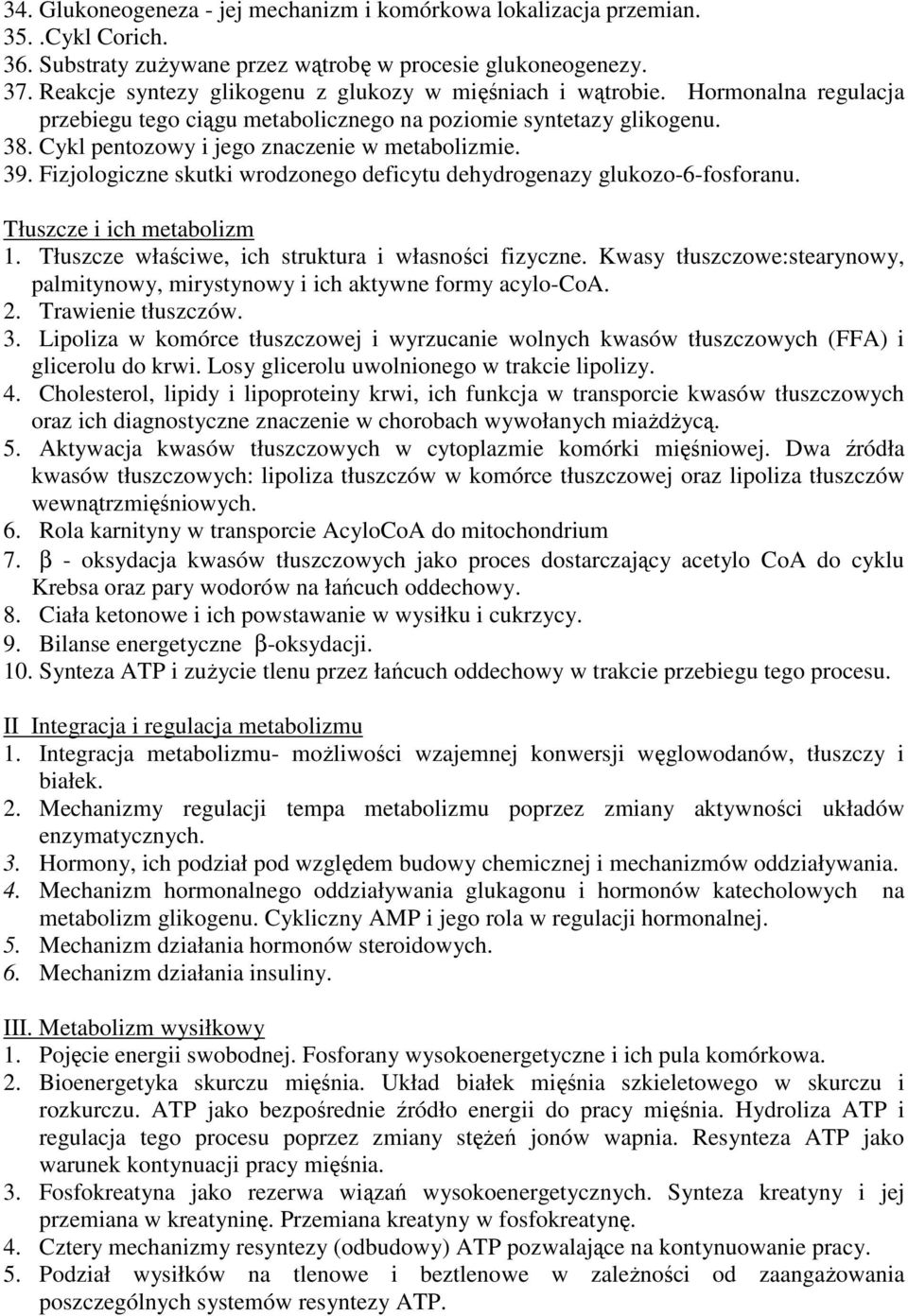 Cykl pentozowy i jego znaczenie w metabolizmie. 39. Fizjologiczne skutki wrodzonego deficytu dehydrogenazy glukozo-6-fosforanu. Tłuszcze i ich metabolizm 1.