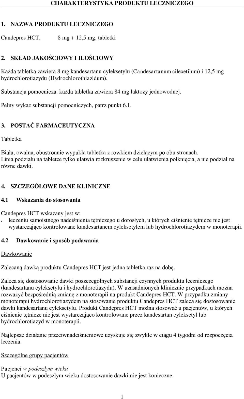 Substancja pomocnicza: każda tabletka zawiera 84 mg laktozy jednowodnej. Pełny wykaz substancji pomocniczych, patrz punkt 6.1. 3.