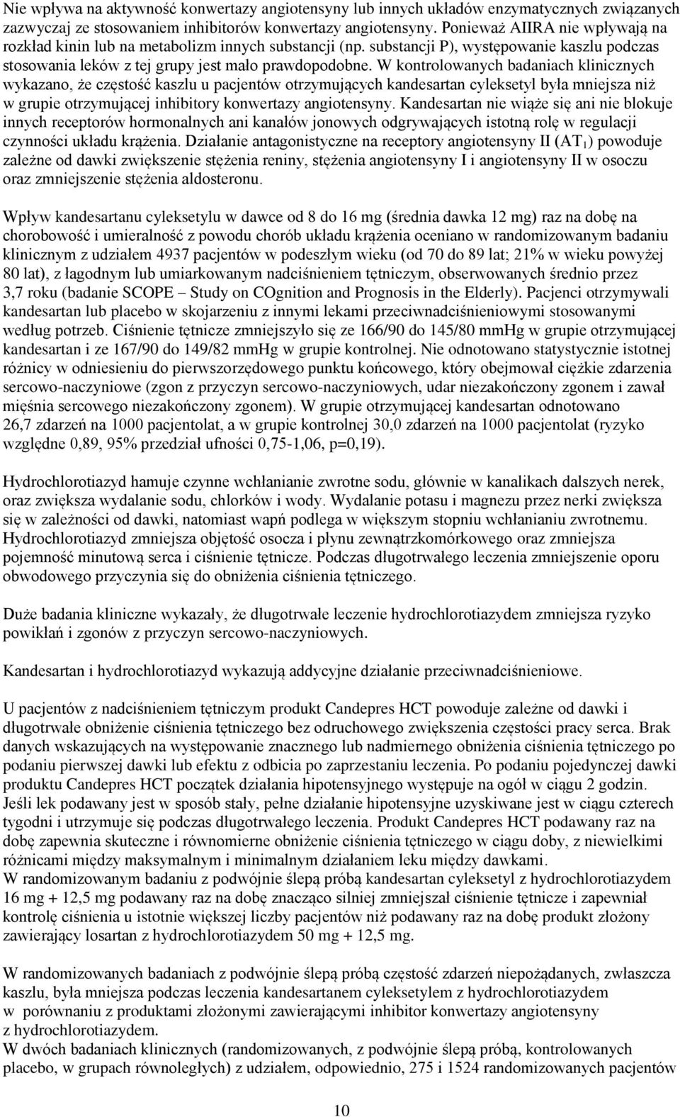 W kontrolowanych badaniach klinicznych wykazano, że częstość kaszlu u pacjentów otrzymujących kandesartan cyleksetyl była mniejsza niż w grupie otrzymującej inhibitory konwertazy angiotensyny.