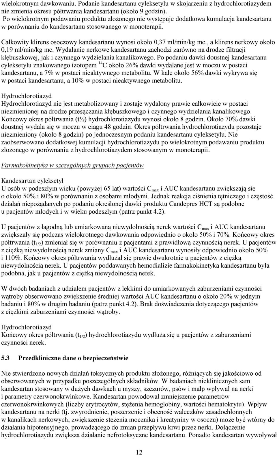 Całkowity klirens osoczowy kandesartanu wynosi około 0,37 ml/min/kg mc., a klirens nerkowy około 0,19 ml/min/kg mc.