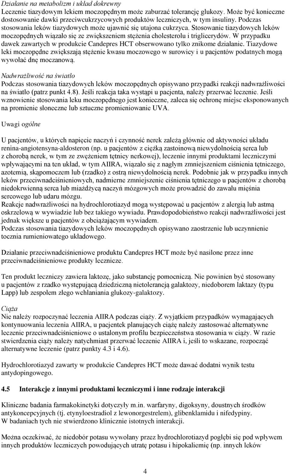 Stosowanie tiazydowych leków moczopędnych wiązało się ze zwiększeniem stężenia cholesterolu i triglicerydów. W przypadku dawek zawartych w produkcie Candepres HCT obserwowano tylko znikome działanie.