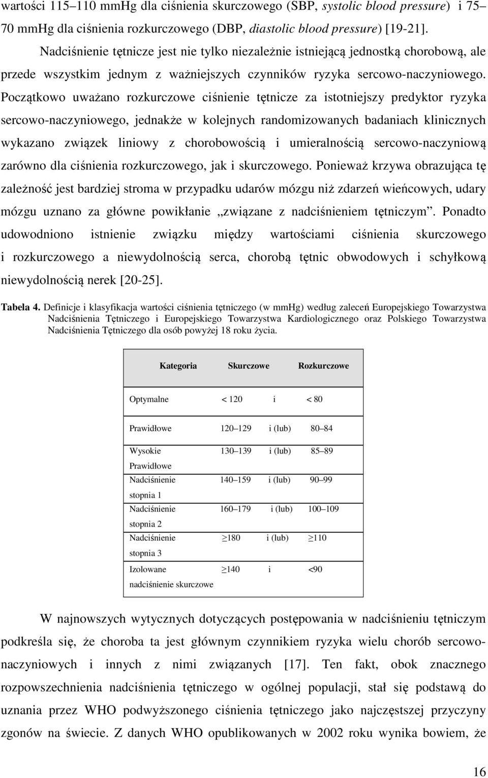 Początkowo uważano rozkurczowe ciśnienie tętnicze za istotniejszy predyktor ryzyka sercowo-naczyniowego, jednakże w kolejnych randomizowanych badaniach klinicznych wykazano związek liniowy z