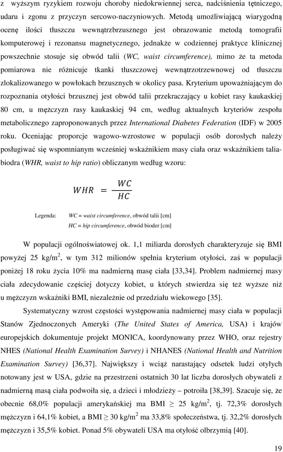 powszechnie stosuje się obwód talii (WC, waist circumference), mimo że ta metoda pomiarowa nie różnicuje tkanki tłuszczowej wewnątrzotrzewnowej od tłuszczu zlokalizowanego w powłokach brzusznych w