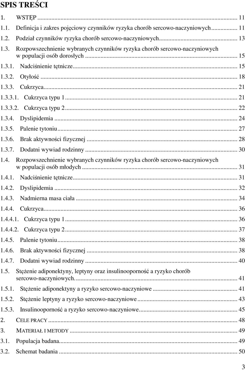 .. 21 1.3.3.2. Cukrzyca typu 2... 22 1.3.4. Dyslipidemia... 24 1.3.5. Palenie tytoniu... 27 1.3.6. Brak aktywności fizycznej... 28 1.3.7. Dodatni wywiad rodzinny... 30 1.4. Rozpowszechnienie wybranych czynników ryzyka chorób sercowo-naczyniowych w populacji osób młodych.