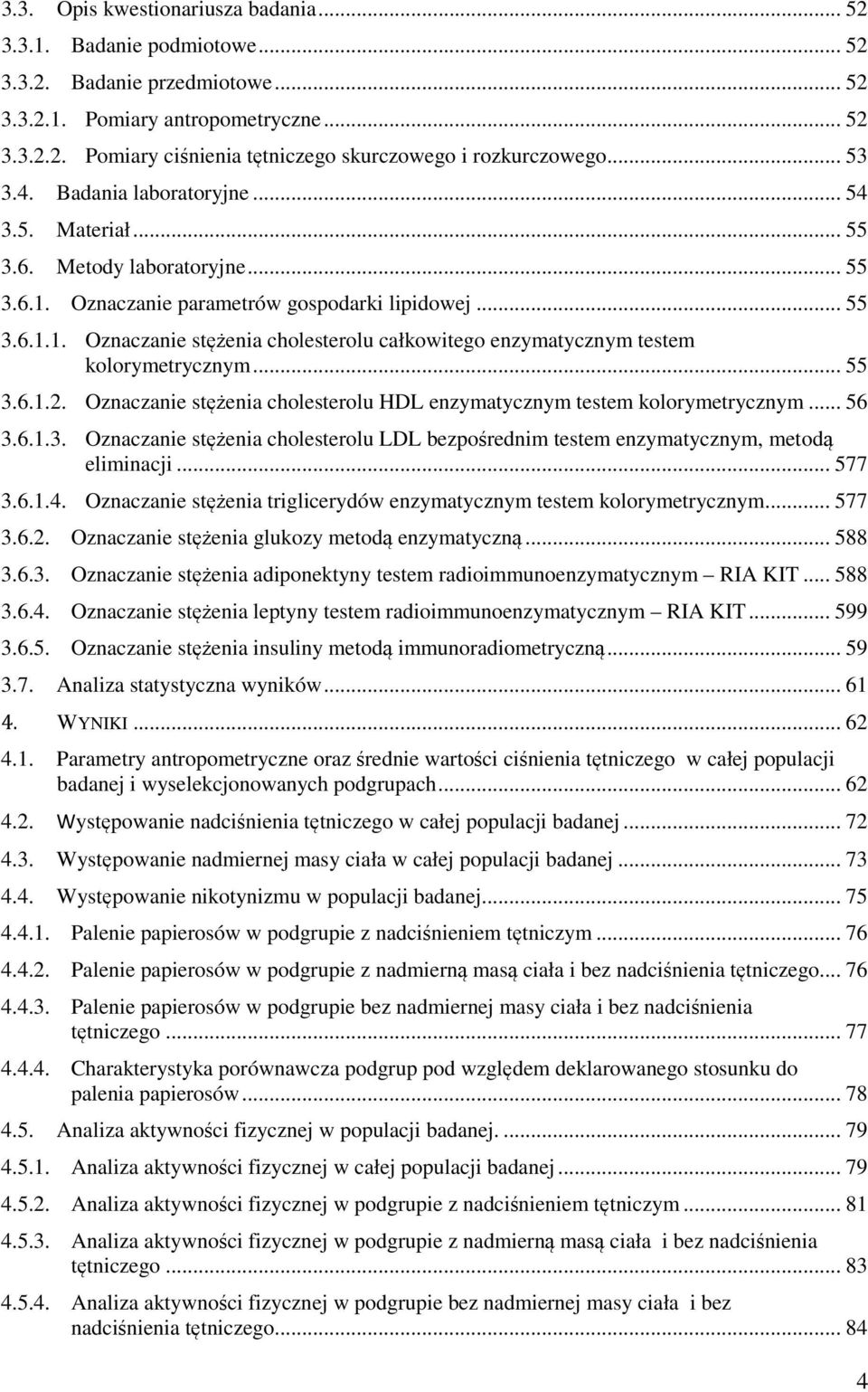 .. 55 3.6.1.2. Oznaczanie stężenia cholesterolu HDL enzymatycznym testem kolorymetrycznym... 56 3.6.1.3. Oznaczanie stężenia cholesterolu LDL bezpośrednim testem enzymatycznym, metodą eliminacji.