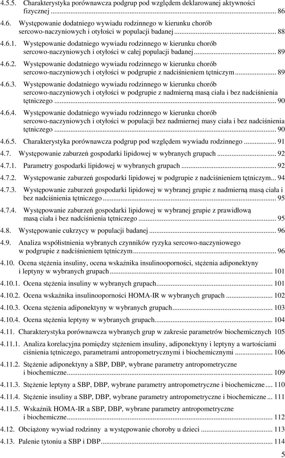 Występowanie dodatniego wywiadu rodzinnego w kierunku chorób sercowo-naczyniowych i otyłości w całej populacji badanej... 89 4.6.2.