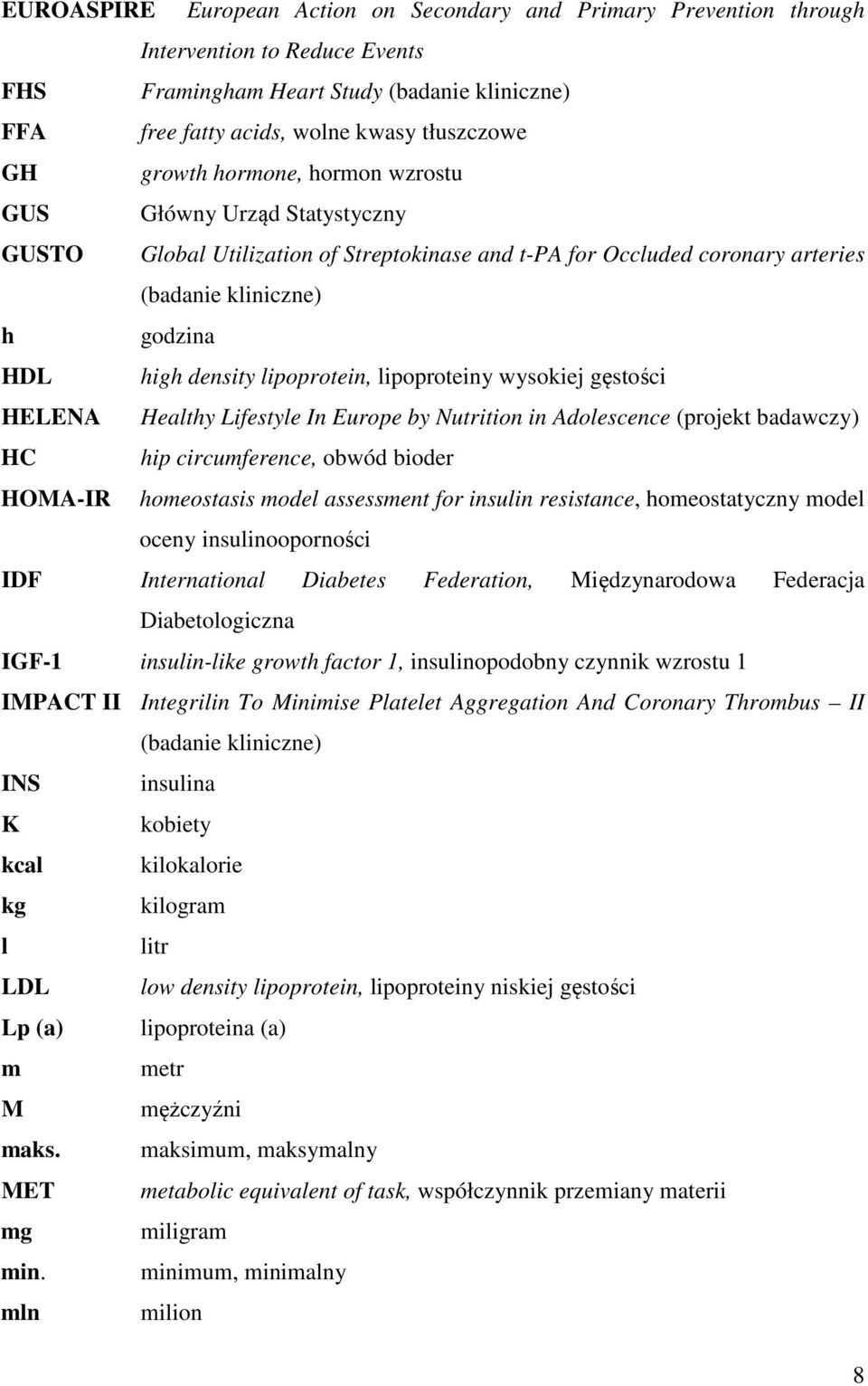 lipoprotein, lipoproteiny wysokiej gęstości HELENA Healthy Lifestyle In Europe by Nutrition in Adolescence (projekt badawczy) HC hip circumference, obwód bioder HOMA-IR homeostasis model assessment