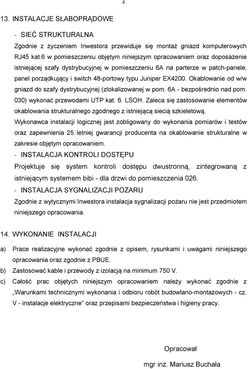 EX4200. Okablowanie od w/w gniazd do szafy dystrybucyjnej (zlokalizowanej w pom. 6A - bezpośrednio nad pom. 030) wykonać przewodami UTP kat. 6. LSOH.