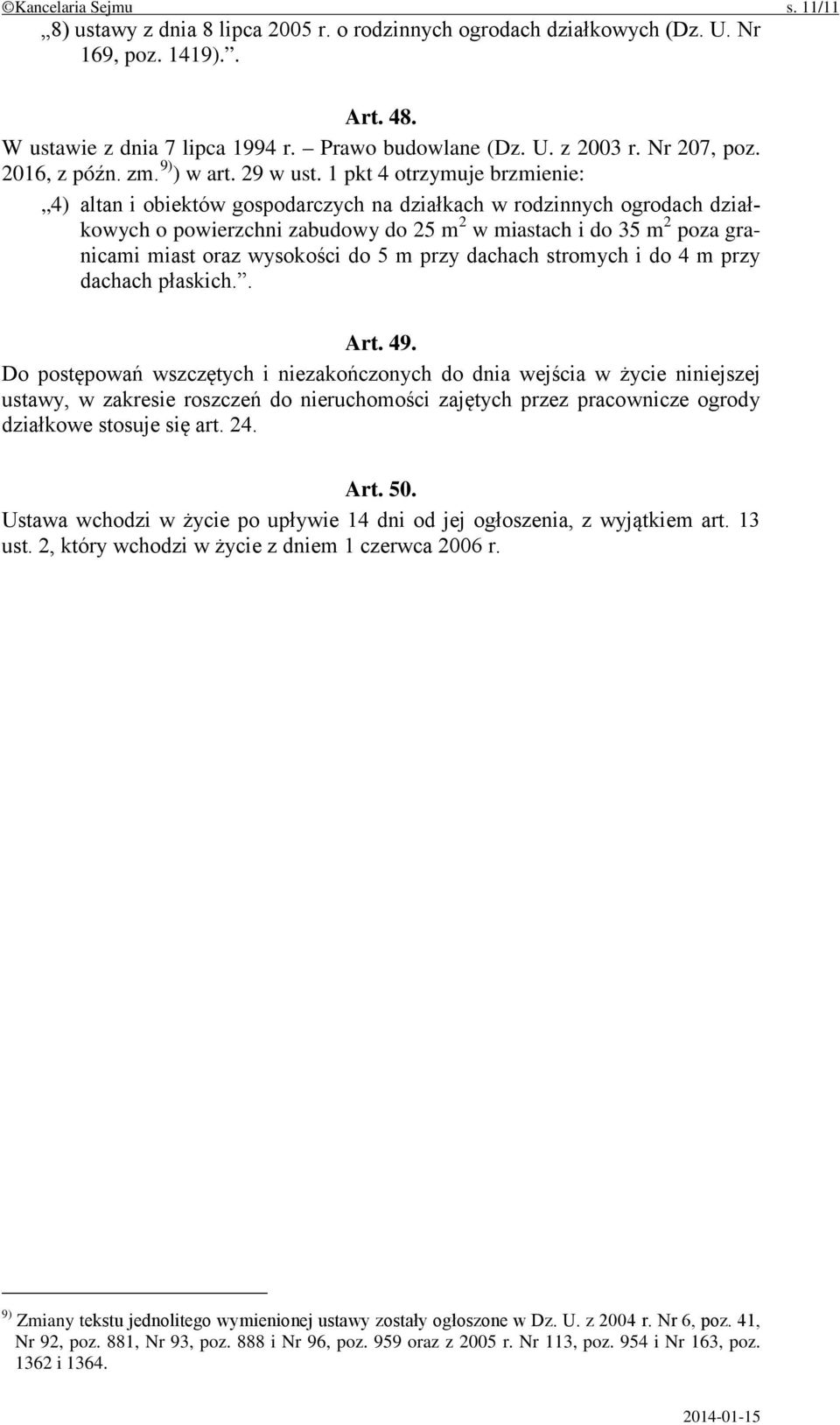 1 pkt 4 otrzymuje brzmienie: 4) altan i obiektów gospodarczych na działkach w rodzinnych ogrodach działkowych o powierzchni zabudowy do 25 m 2 w miastach i do 35 m 2 poza granicami miast oraz