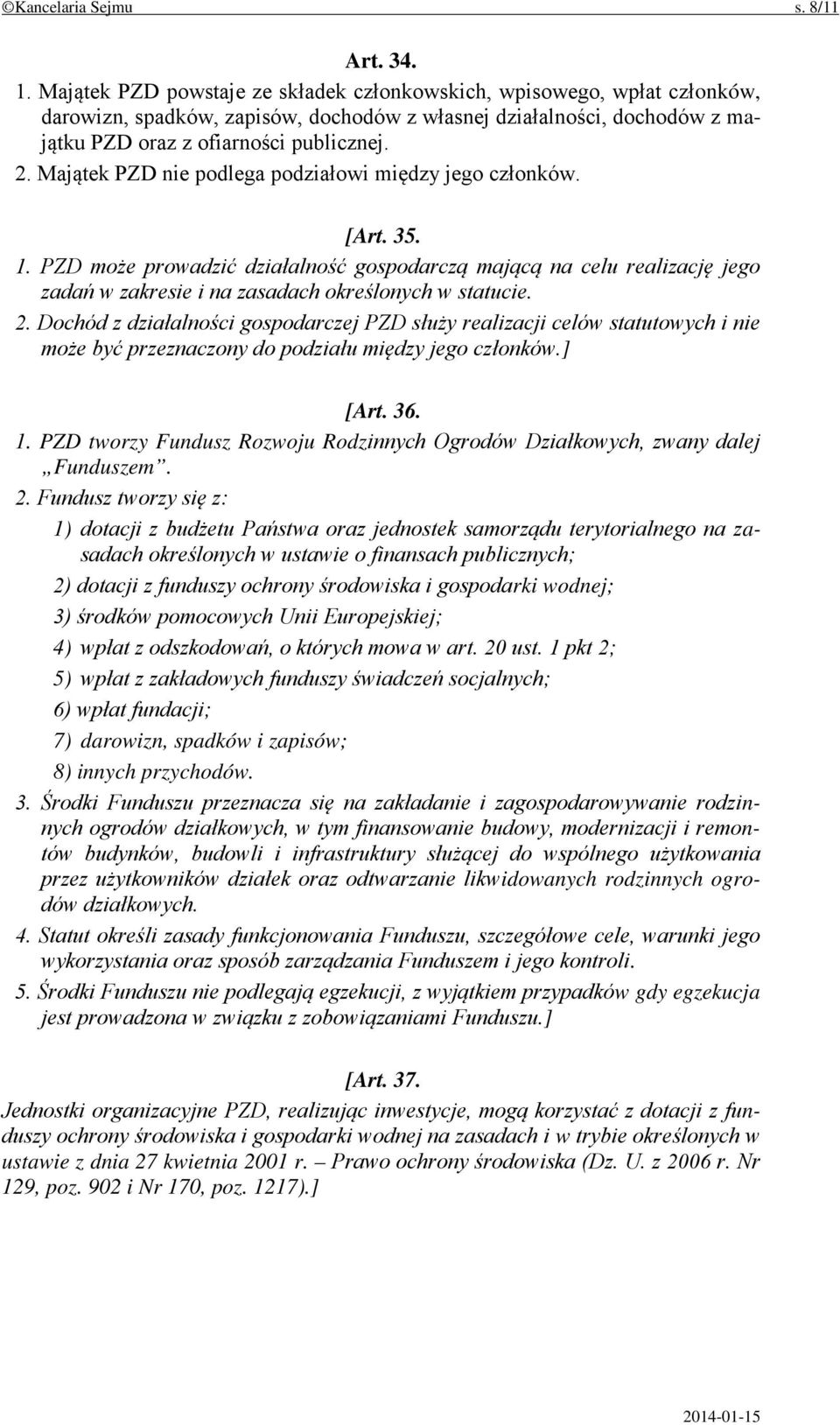 Majątek PZD nie podlega podziałowi między jego członków. [Art. 35. 1. PZD może prowadzić działalność gospodarczą mającą na celu realizację jego zadań w zakresie i na zasadach określonych w statucie.