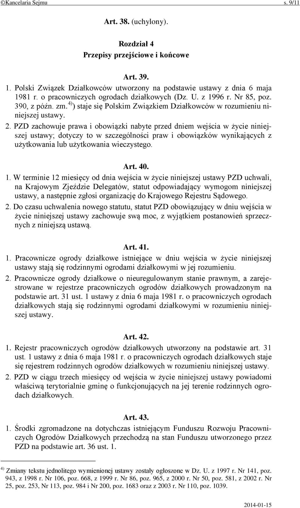 PZD zachowuje prawa i obowiązki nabyte przed dniem wejścia w życie niniejszej ustawy; dotyczy to w szczególności praw i obowiązków wynikających z użytkowania lub użytkowania wieczystego. Art. 40. 1.