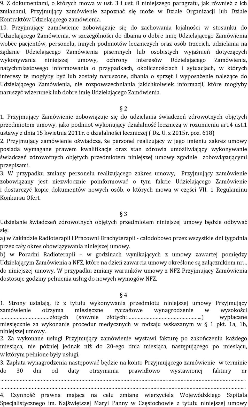 Przyjmujący zamówienie zobowiązuje się do zachowania lojalności w stosunku do Udzielającego Zamówienia, w szczególności do dbania o dobre imię Udzielającego Zamówienia wobec pacjentów, personelu,