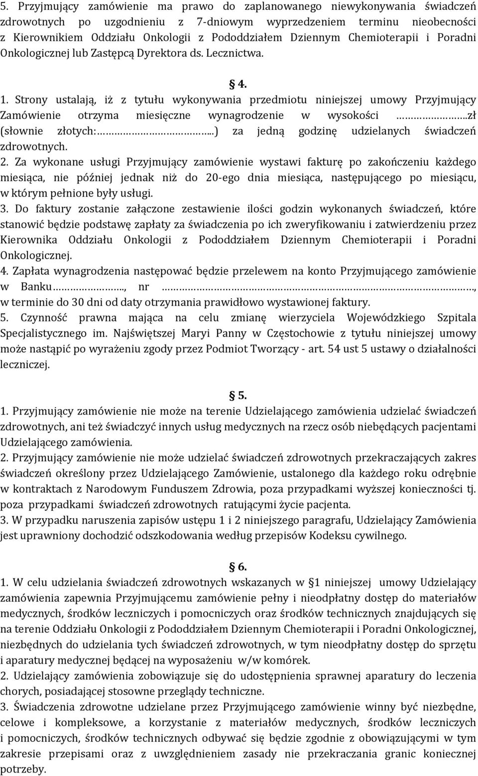 Strony ustalają, iż z tytułu wykonywania przedmiotu niniejszej umowy Przyjmujący Zamówienie otrzyma miesięczne wynagrodzenie w wysokości.zł (słownie złotych:.