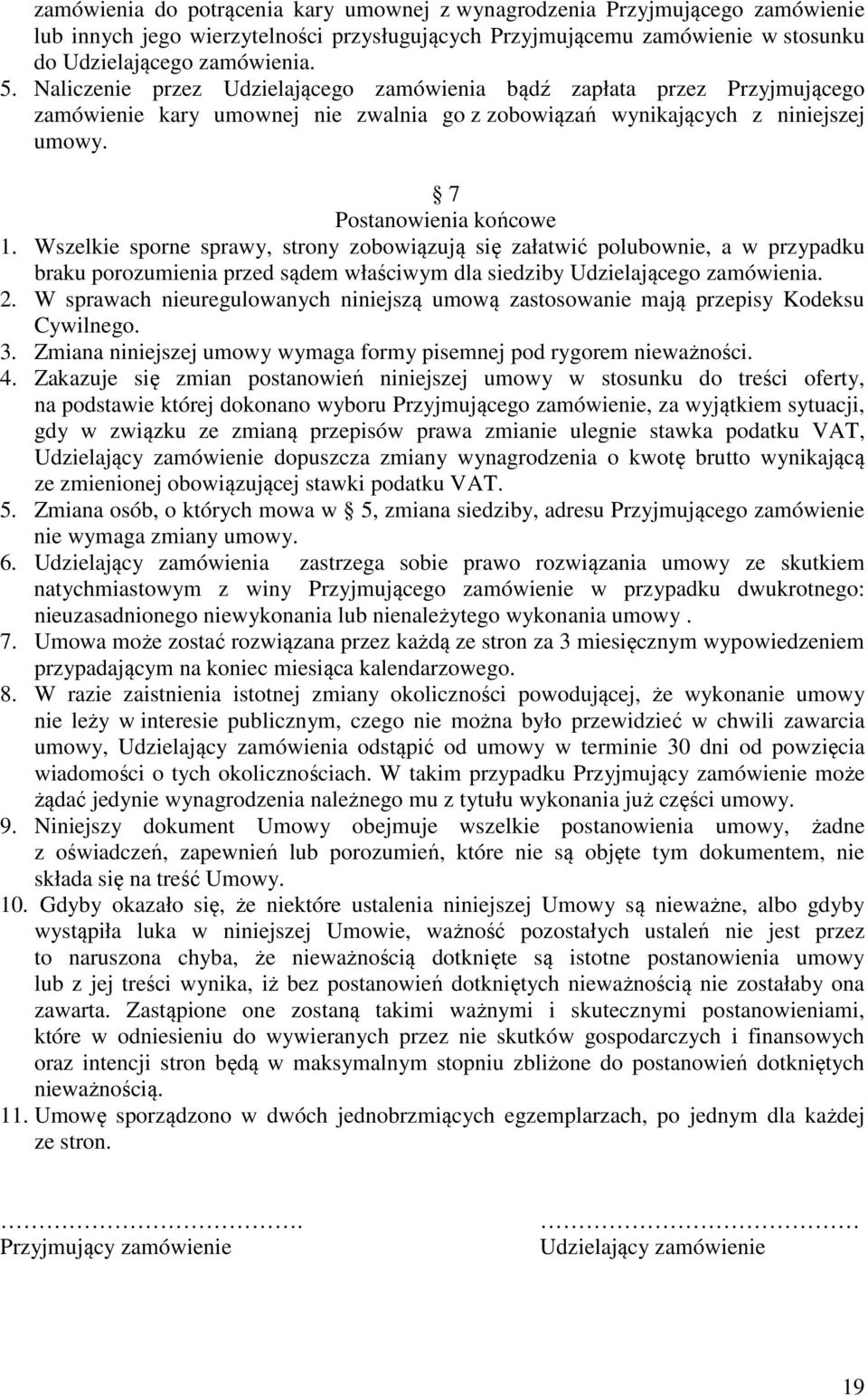 Wszelkie sporne sprawy, strony zobowiązują się załatwić polubownie, a w przypadku braku porozumienia przed sądem właściwym dla siedziby Udzielającego zamówienia. 2.