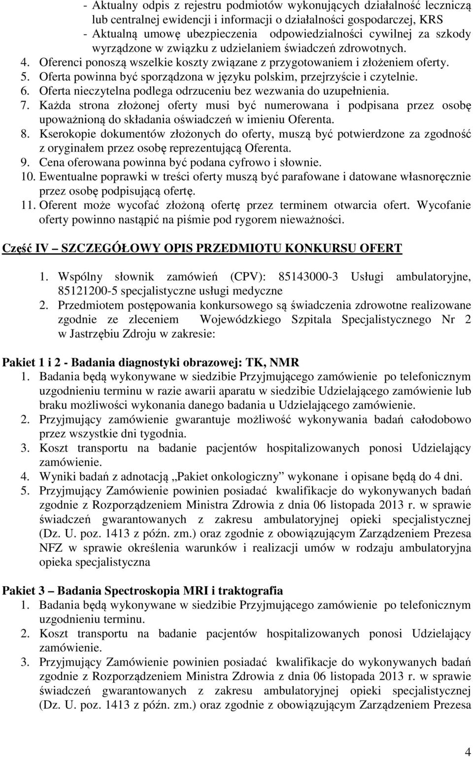Oferta powinna być sporządzona w języku polskim, przejrzyście i czytelnie. 6. Oferta nieczytelna podlega odrzuceniu bez wezwania do uzupełnienia. 7.