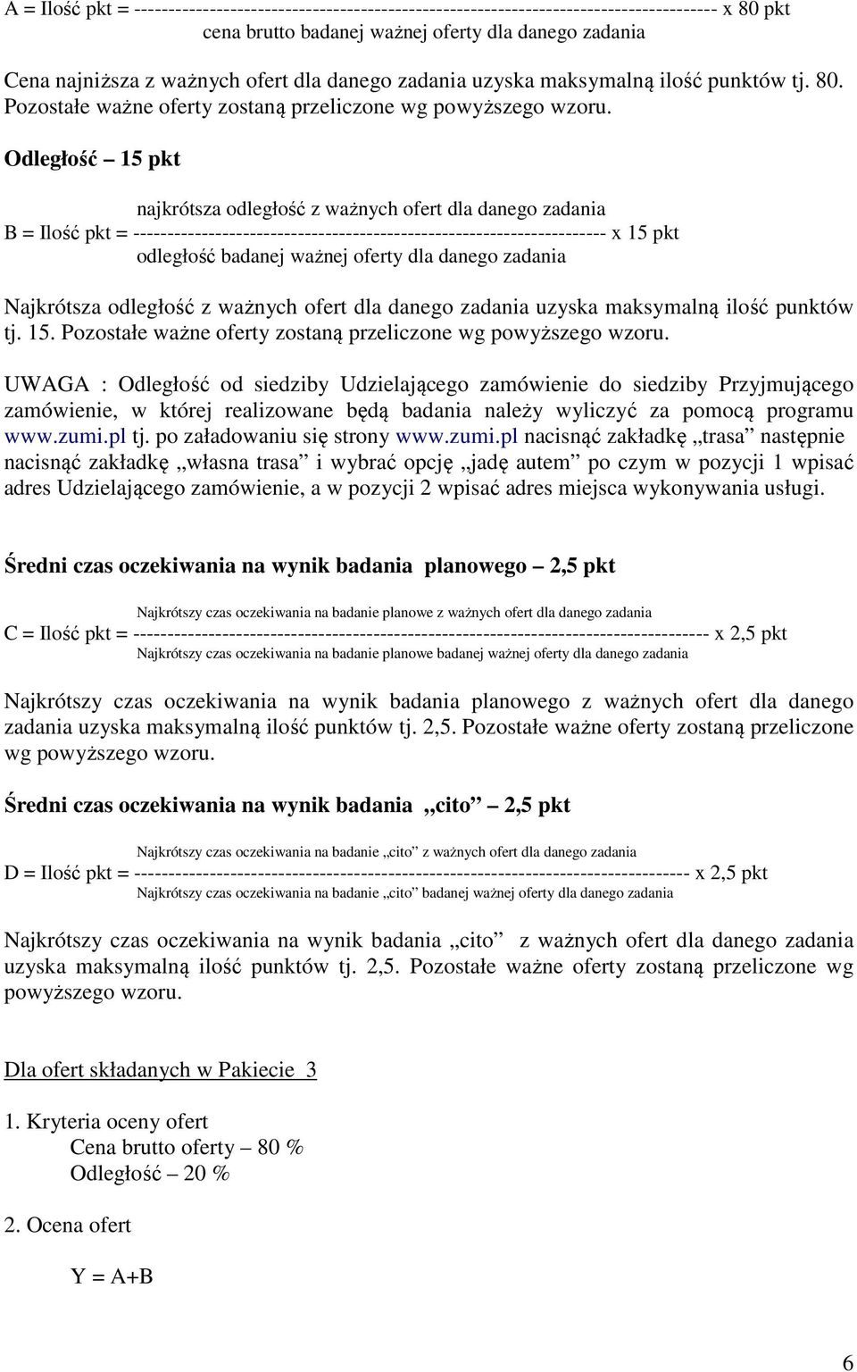 Odległość 15 pkt najkrótsza odległość z ważnych ofert dla danego zadania B = Ilość pkt = --------------------------------------------------------------------- x 15 pkt odległość badanej ważnej oferty