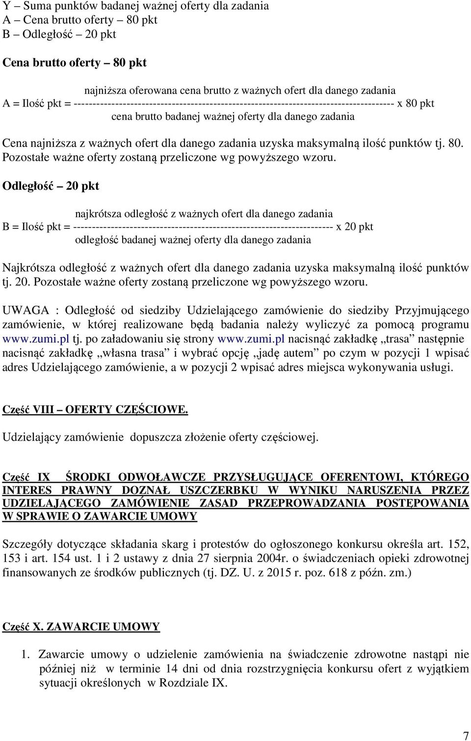 zadania uzyska maksymalną ilość punktów tj. 80. Pozostałe ważne oferty zostaną przeliczone wg powyższego wzoru.