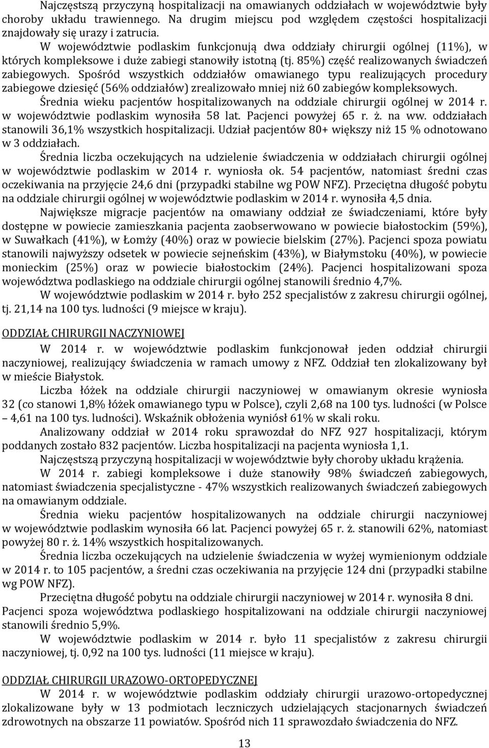 Spośród wszystkich oddziałów omawianego typu realizujących procedury zabiegowe dziesięć (56% oddziałów) zrealizowało mniej niż 60 zabiegów kompleksowych.