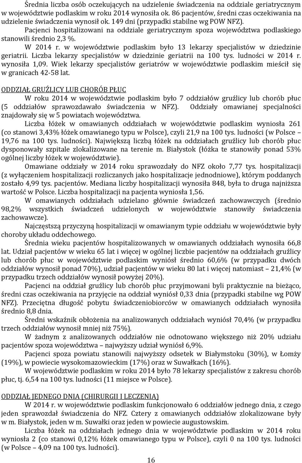 Pacjenci hospitalizowani na oddziale geriatrycznym spoza województwa podlaskiego stanowili średnio 2,3 %. W 2014 r. w województwie podlaskim było 13 lekarzy specjalistów w dziedzinie geriatrii.