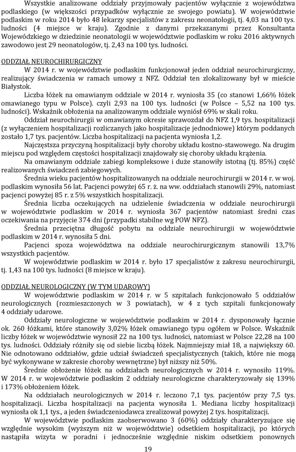 Zgodnie z danymi przekazanymi przez Konsultanta Wojewódzkiego w dziedzinie neonatologii w województwie podlaskim w roku 2016 aktywnych zawodowo jest 29 neonatologów, tj. 2,43 na 100 tys. ludności.