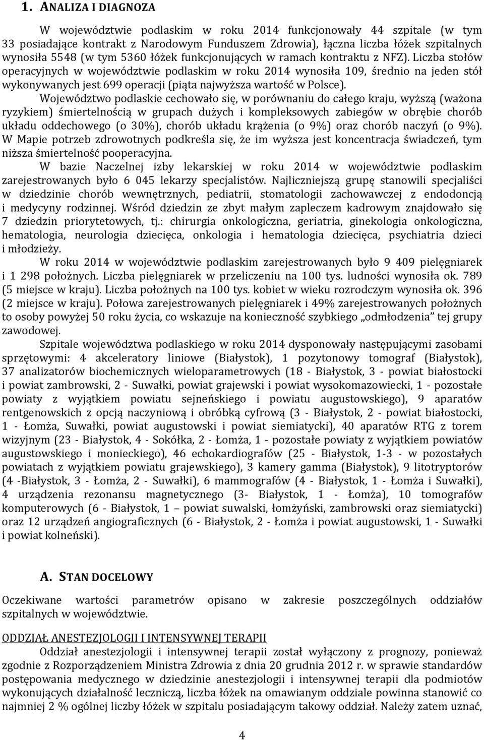 Liczba stołów operacyjnych w województwie podlaskim w roku 2014 wynosiła 109, średnio na jeden stół wykonywanych jest 699 operacji (piąta najwyższa wartość w Polsce).