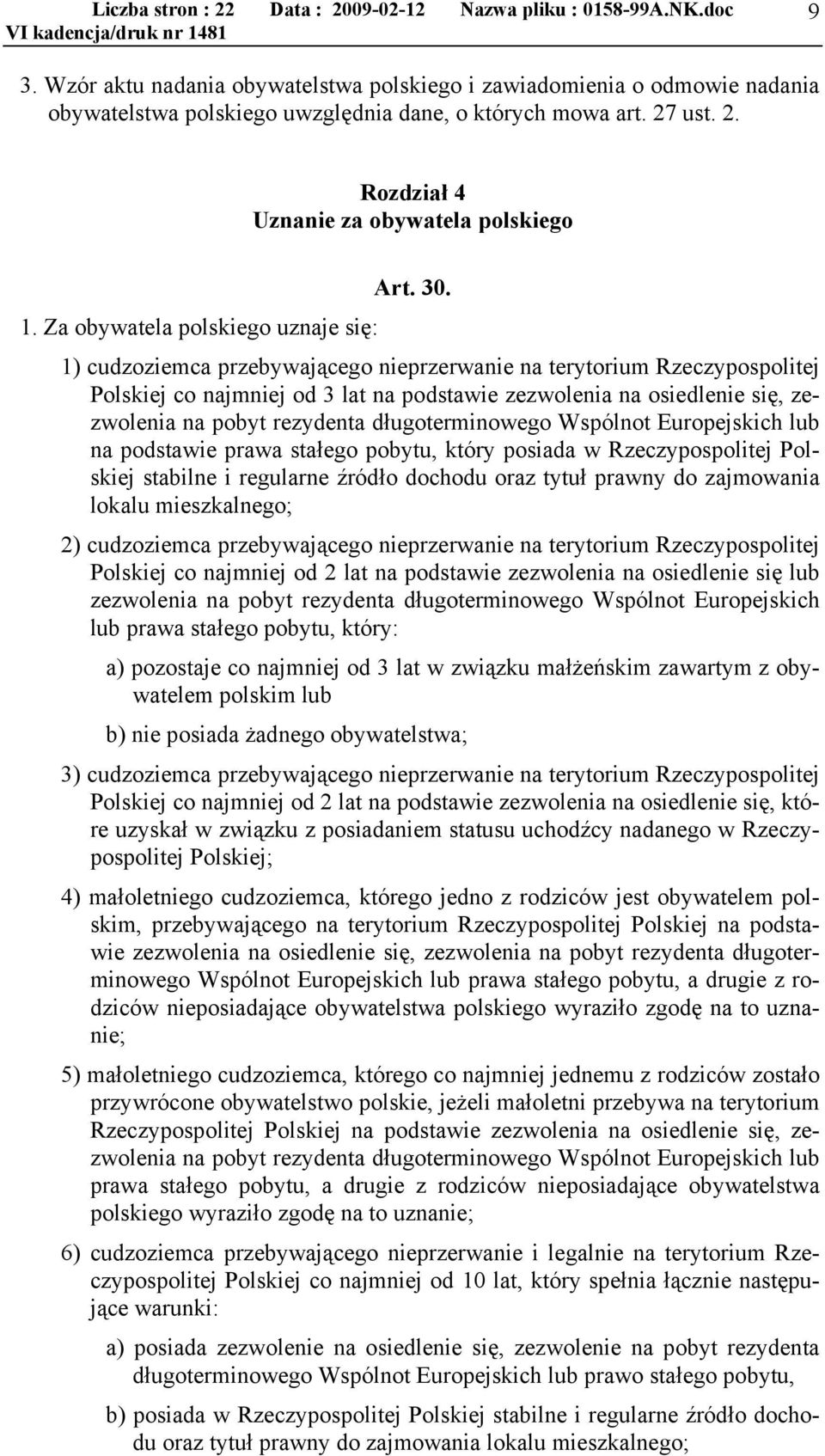 Za obywatela polskiego uznaje się: 1) cudzoziemca przebywającego nieprzerwanie na terytorium Rzeczypospolitej Polskiej co najmniej od 3 lat na podstawie zezwolenia na osiedlenie się, zezwolenia na