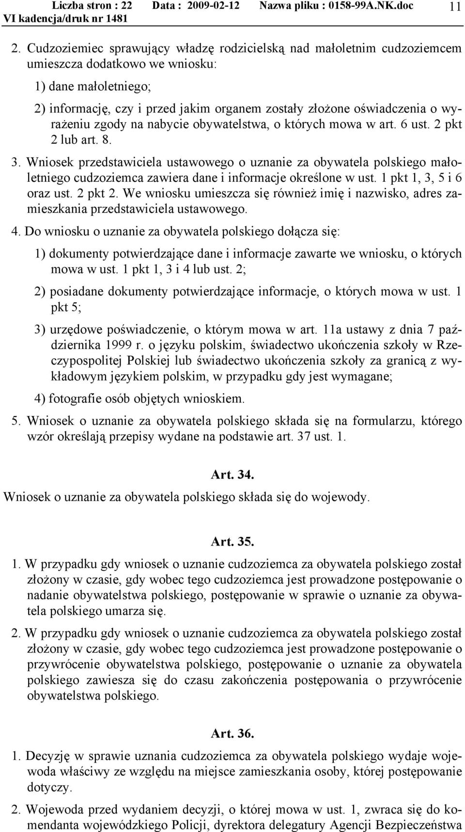 Wniosek przedstawiciela ustawowego o uznanie za obywatela polskiego małoletniego cudzoziemca zawiera dane i informacje określone w ust. 1 pkt 1, 3, 5 i 6 oraz ust. 2 pkt 2.