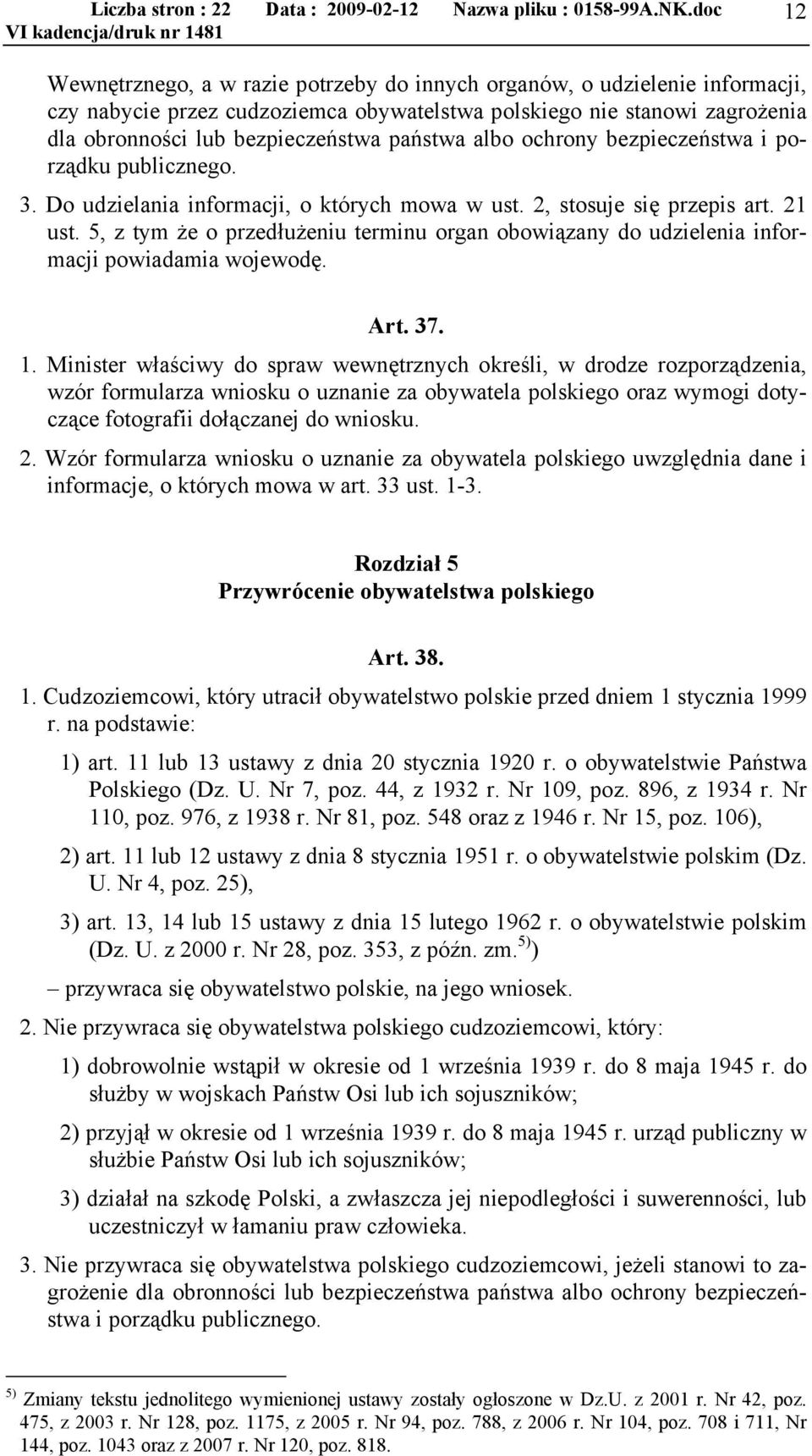 5, z tym że o przedłużeniu terminu organ obowiązany do udzielenia informacji powiadamia wojewodę. Art. 37. 1.