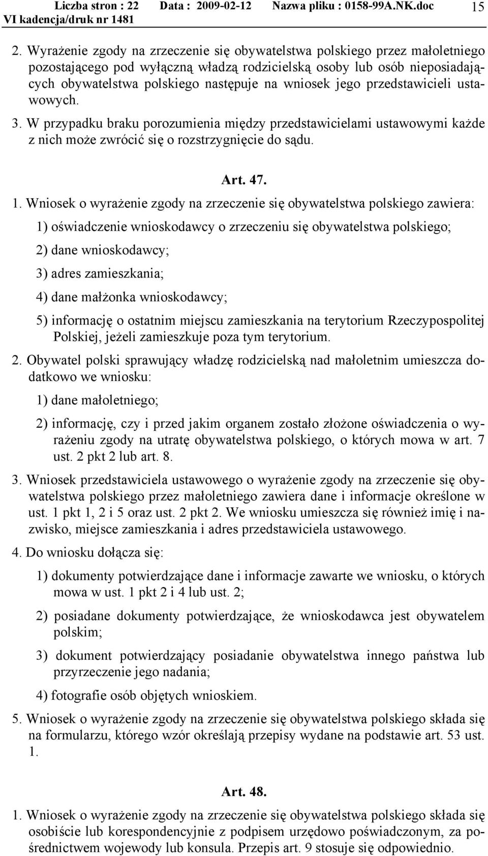 Wniosek o wyrażenie zgody na zrzeczenie się obywatelstwa polskiego zawiera: 1) oświadczenie wnioskodawcy o zrzeczeniu się obywatelstwa polskiego; 2) dane wnioskodawcy; 3) adres zamieszkania; 4) dane