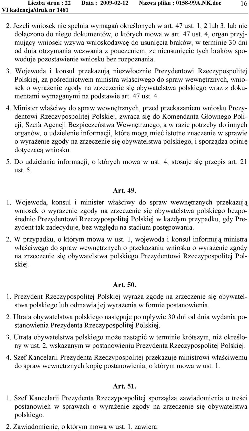 4, organ przyjmujący wniosek wzywa wnioskodawcę do usunięcia braków, w terminie 30 dni od dnia otrzymania wezwania z pouczeniem, że nieusunięcie tych braków spowoduje pozostawienie wniosku bez