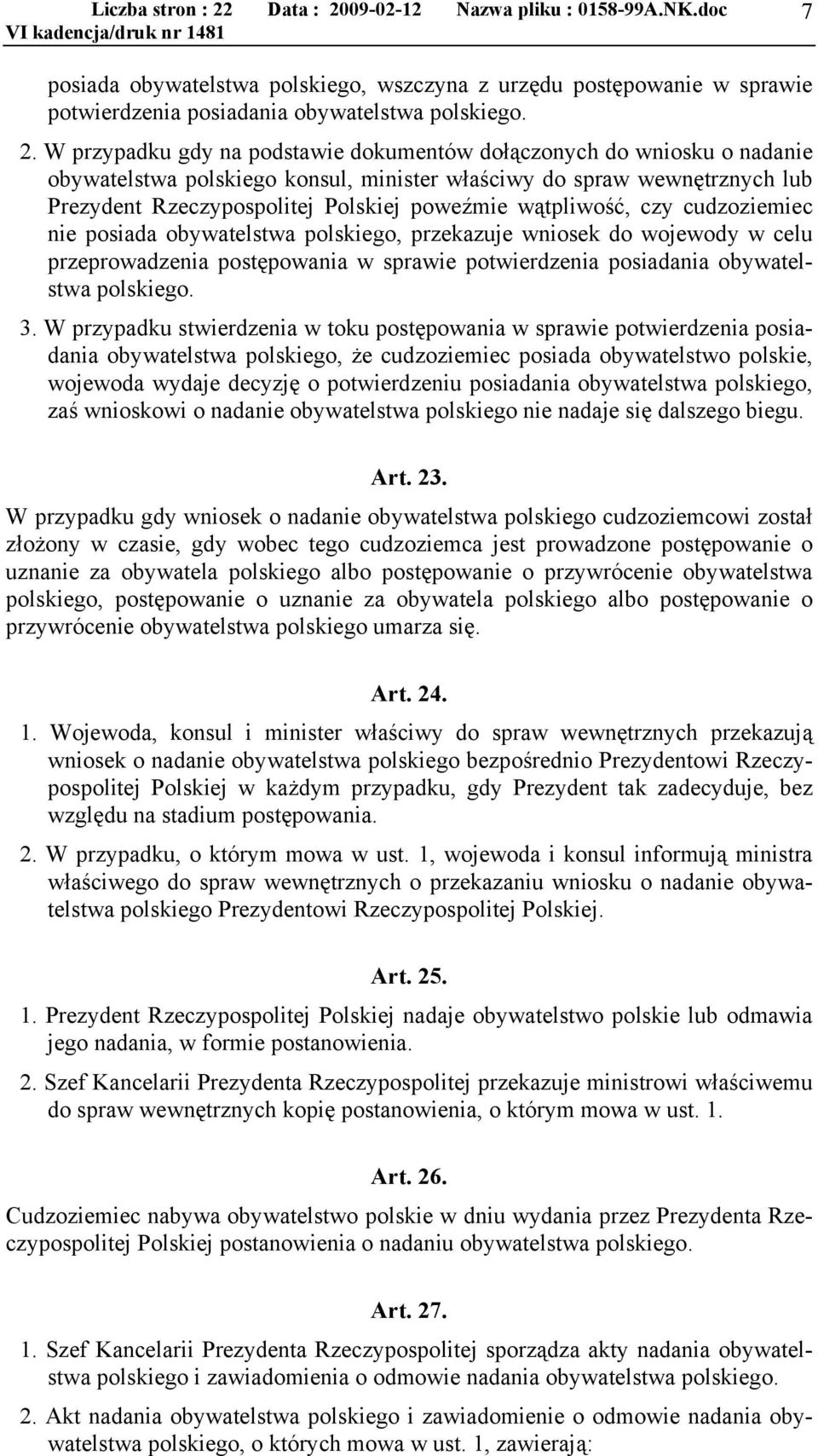 wątpliwość, czy cudzoziemiec nie posiada obywatelstwa polskiego, przekazuje wniosek do wojewody w celu przeprowadzenia postępowania w sprawie potwierdzenia posiadania obywatelstwa polskiego. 3.