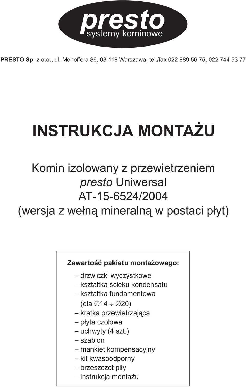 (wersja z we³n¹ mineraln¹ w postaci p³yt) Zawartoœæ pakietu monta owego: drzwiczki wyczystkowe kszta³tka œcieku kondensatu