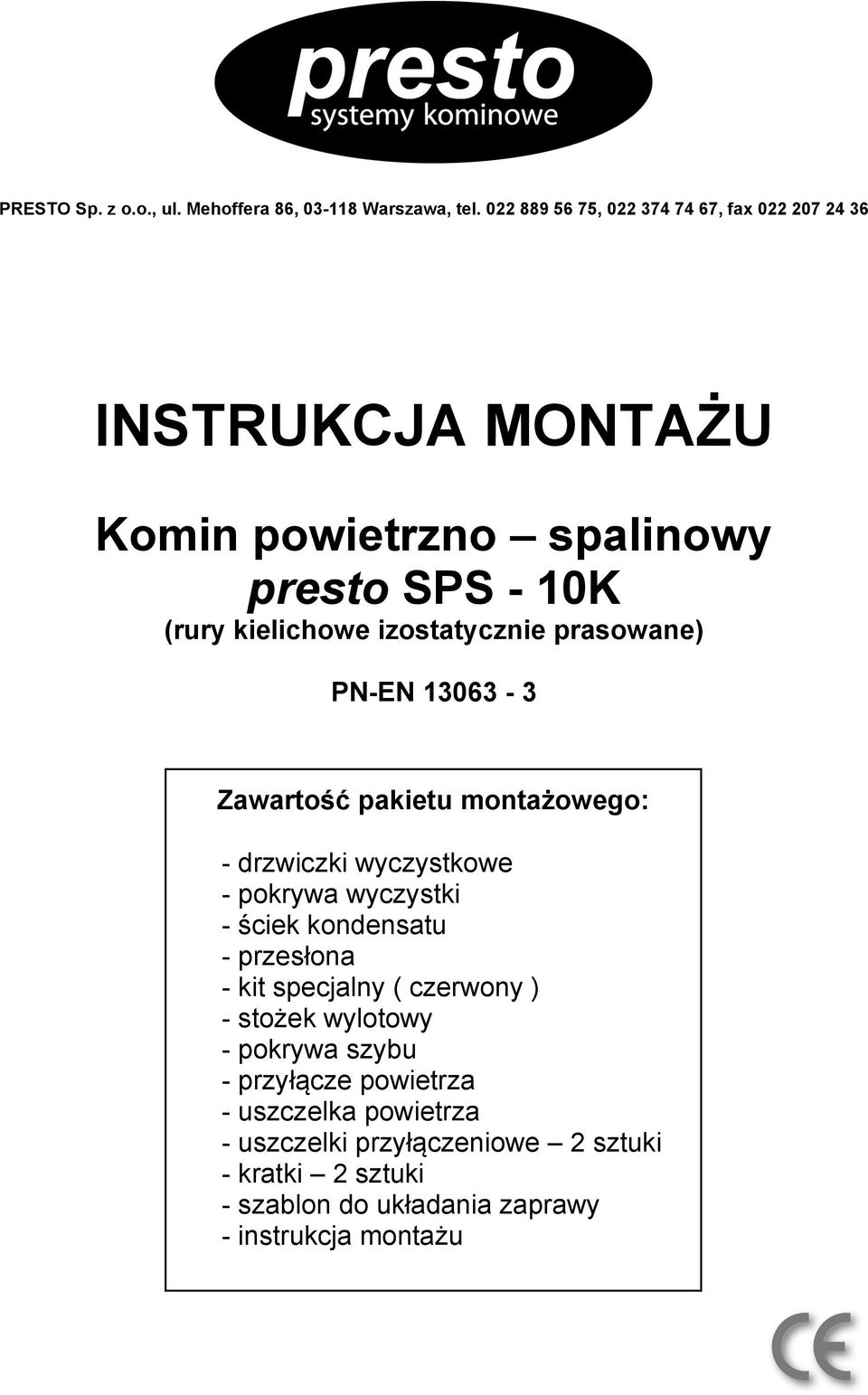 izostatycznie prasowane) PN-EN 13063-3 Zawartość pakietu montażowego: - drzwiczki wyczystkowe - pokrywa wyczystki - ściek kondensatu -
