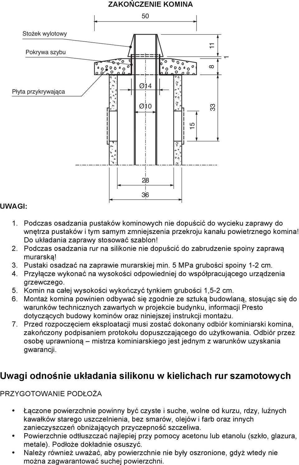 Podczas osadzania rur na silikonie nie dopuścić do zabrudzenie spoiny zaprawą murarską! 3. Pustaki osadzać na zaprawie murarskiej min. 5 MPa grubości spoiny 1-2 cm. 4.