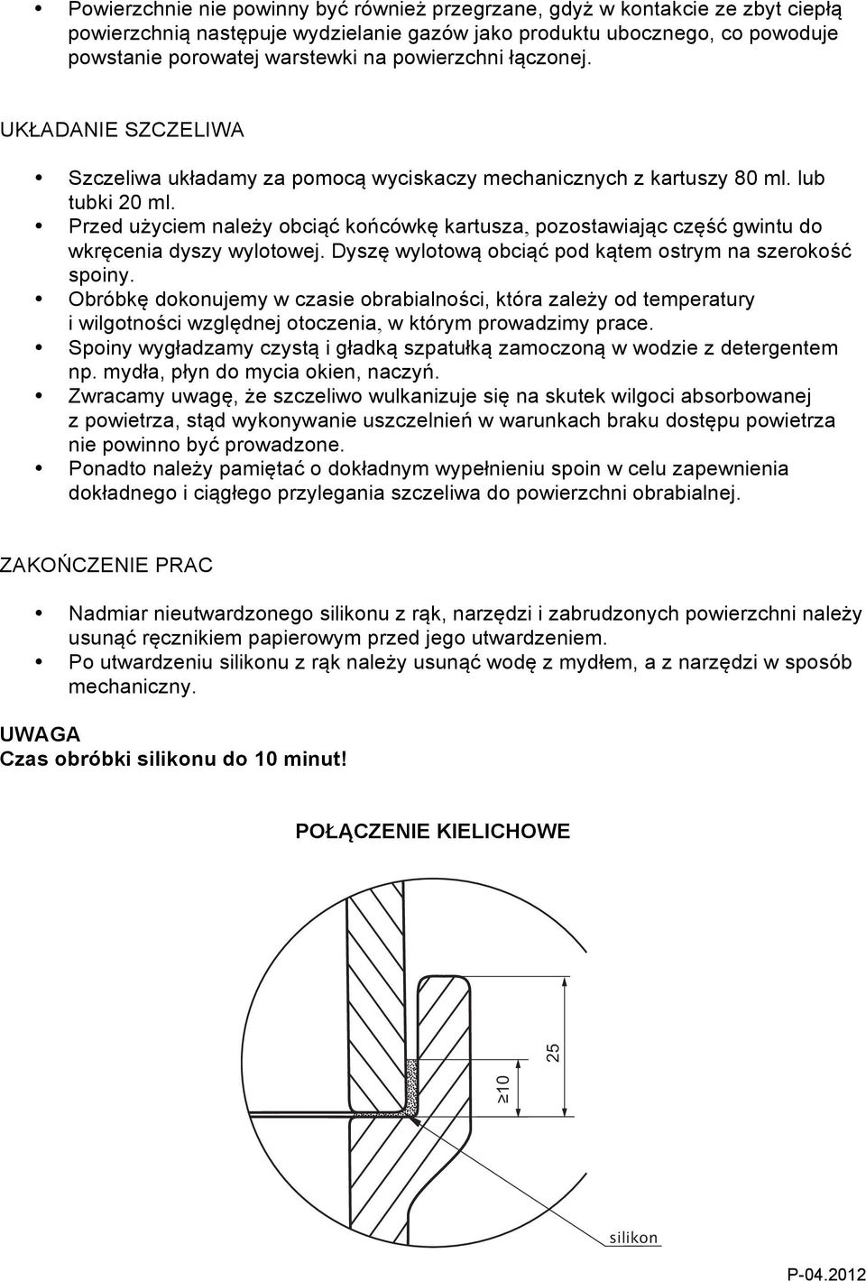 Przed użyciem należy obciąć końcówkę kartusza, pozostawiając część gwintu do wkręcenia dyszy wylotowej. Dyszę wylotową obciąć pod kątem ostrym na szerokość spoiny.