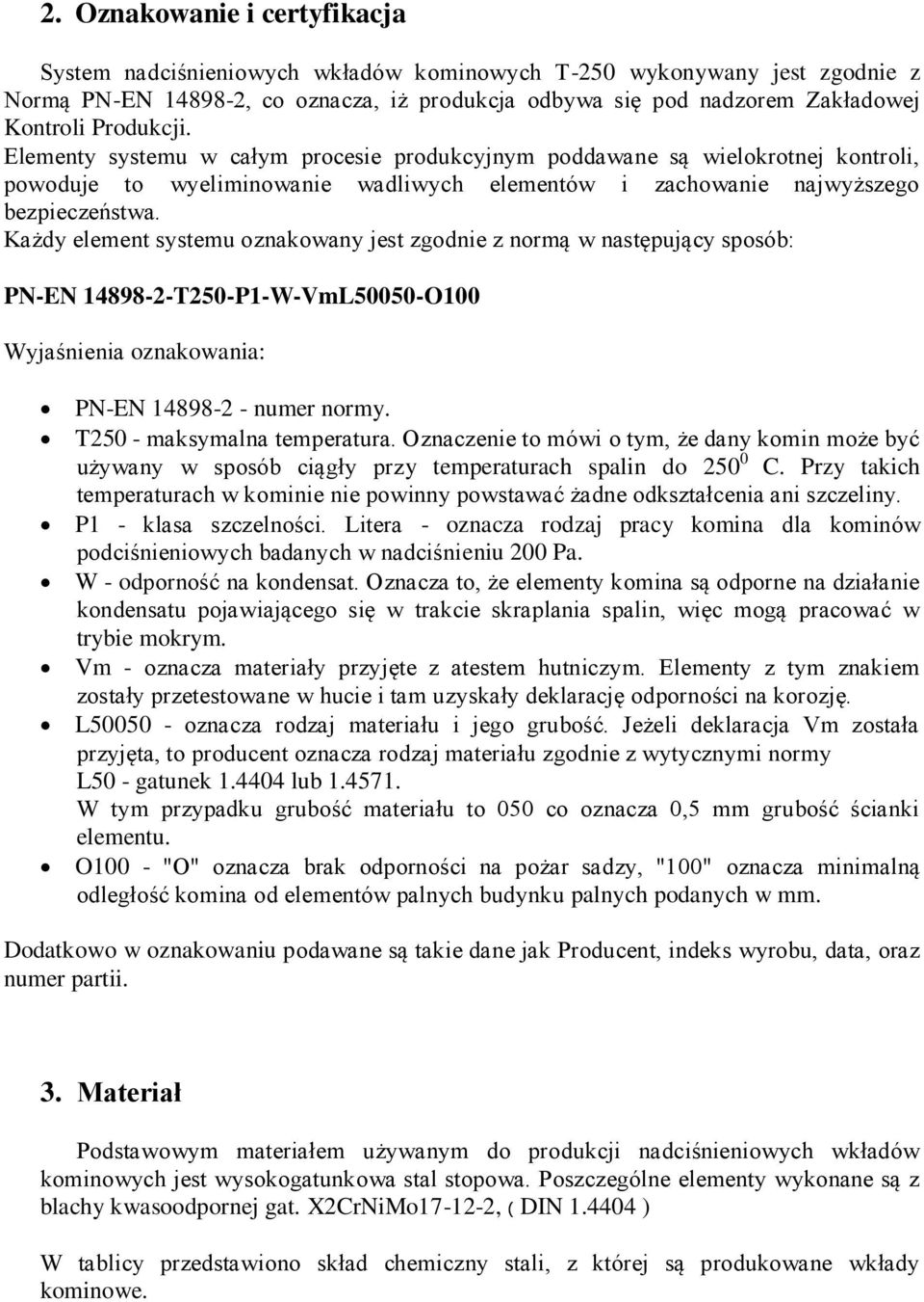 Każdy element systemu oznakowany jest zgodnie z normą w następujący sposób: PN-EN 14898-2-T250-P1-W-VmL50050-O100 Wyjaśnienia oznakowania: PN-EN 14898-2 - numer normy. T250 - maksymalna temperatura.