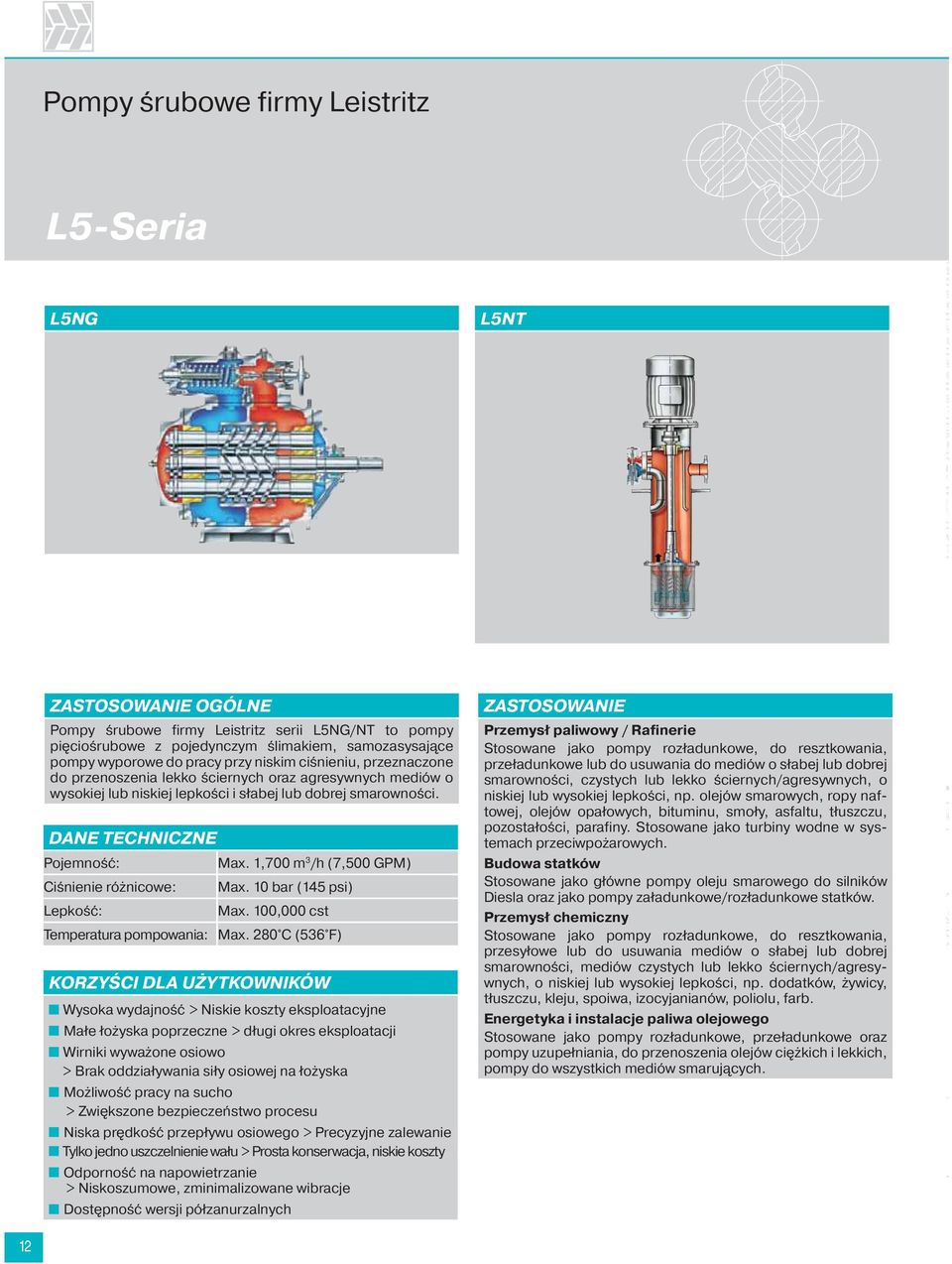 1,700 m 3 /h (7,500 GPM) Ciśnienie różnicowe: Max. 10 bar (145 psi) Lepkość: Max. 100,000 cst Temperatura pompowania: Max.