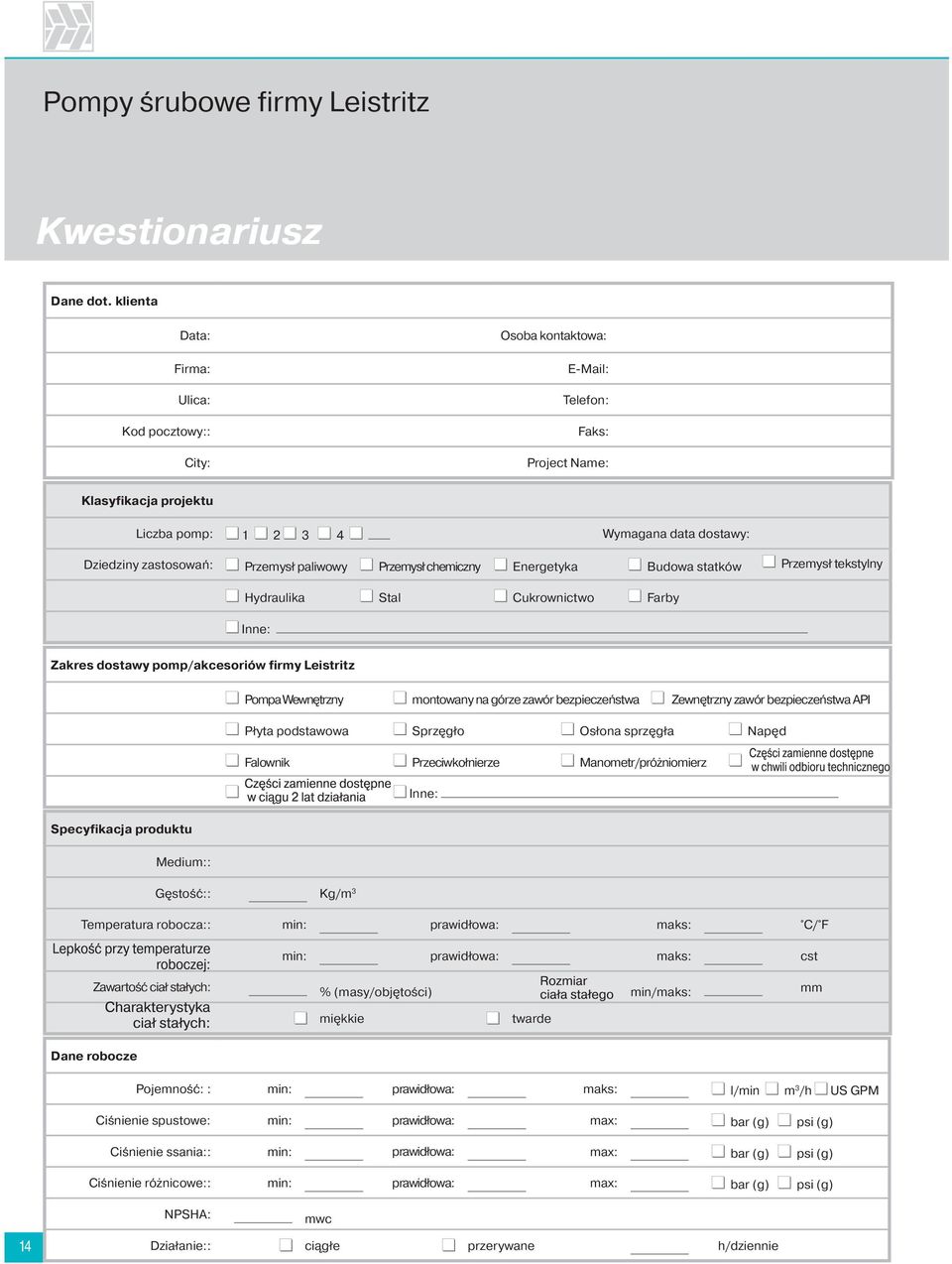 Przemysł paliwowy Energetyka Budowa statków Przemysł tekstylny Hydraulika Stal Cukrownictwo Farby Inne: Zakres dostawy pomp/akcesoriów firmy Leistritz Pompa Wewnętrzny montowany na górze zawór