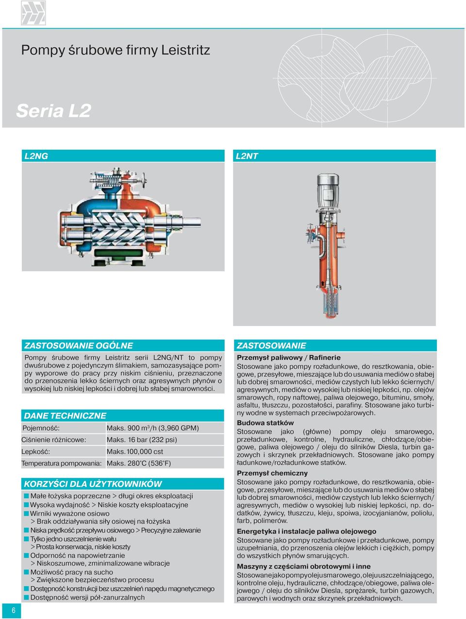 900 m 3 /h (3,960 GPM) Ciśnienie różnicowe: Maks. 16 bar (232 psi) Lepkość: Maks.100,000 cst Temperatura pompowania: Maks.