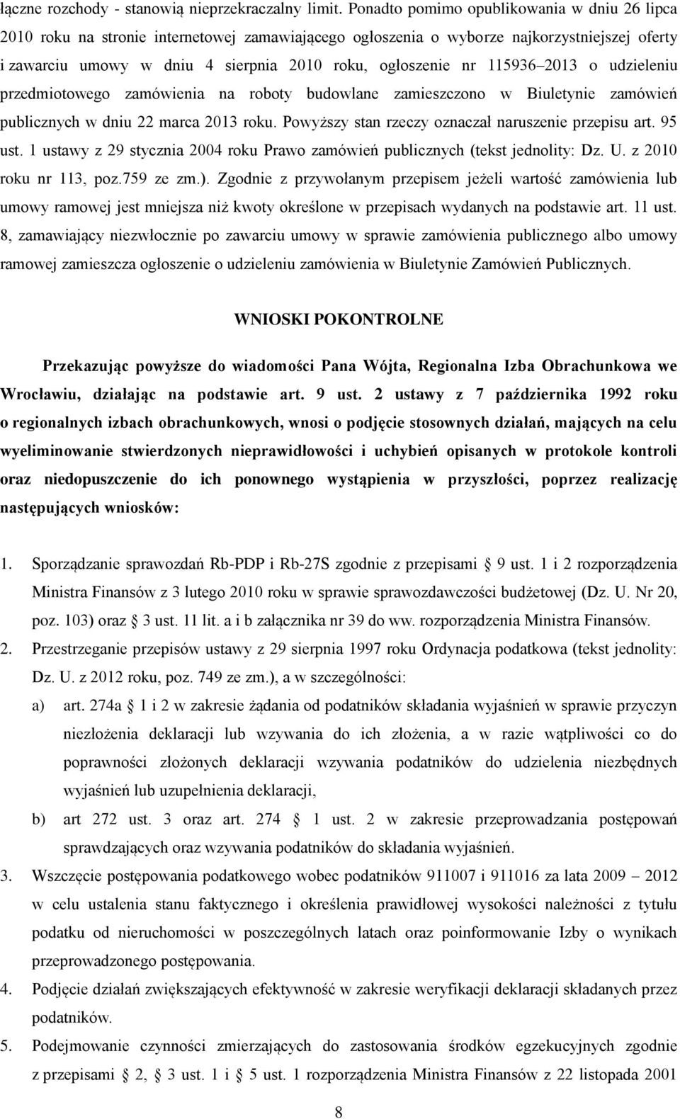 115936 2013 o udzieleniu przedmiotowego zamówienia na roboty budowlane zamieszczono w Biuletynie zamówień publicznych w dniu 22 marca 2013 roku. Powyższy stan rzeczy oznaczał naruszenie przepisu art.