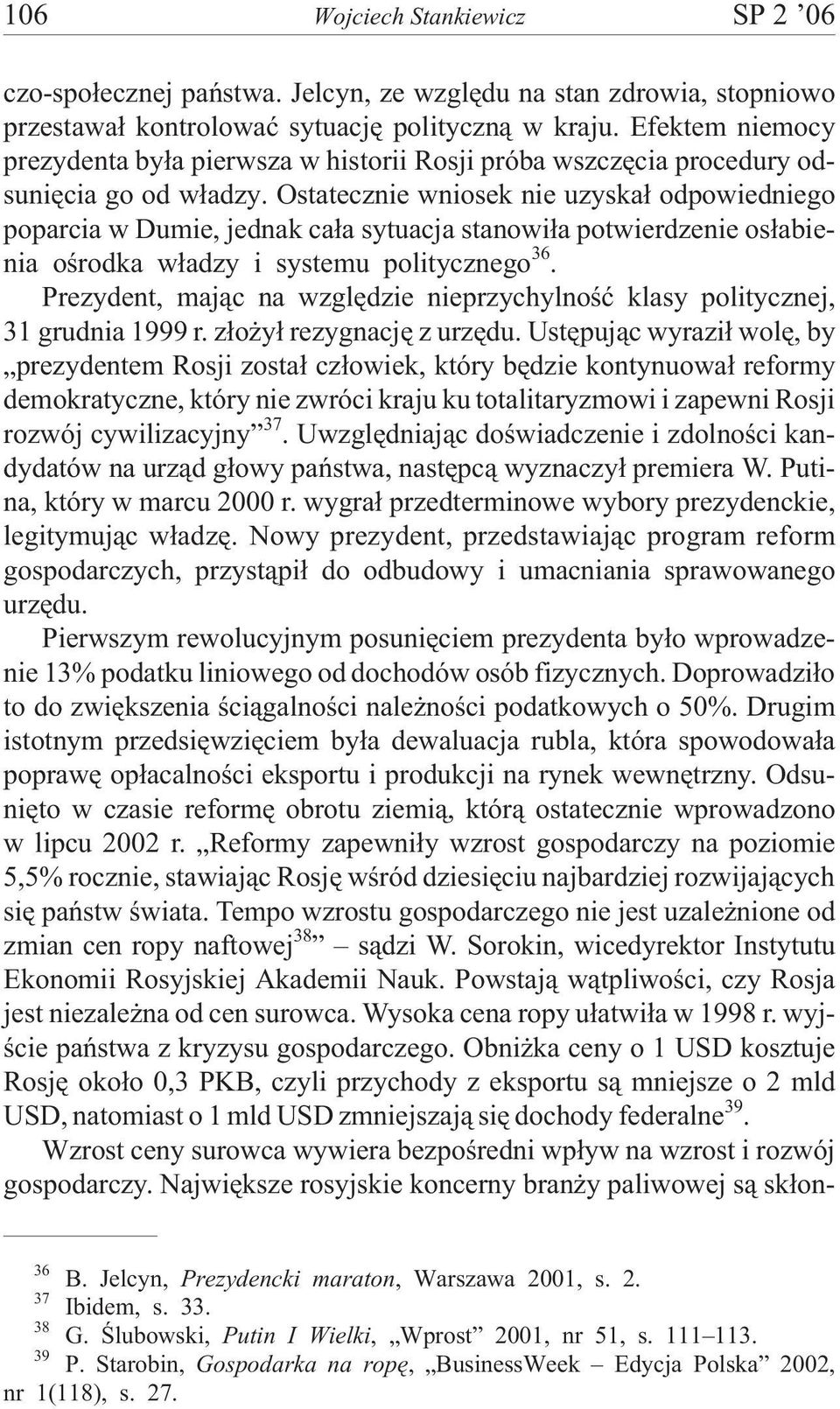 Ostatecznie wniosek nie uzyska³ odpowiedniego poparcia w Dumie, jednak ca³a sytuacja stanowi³a potwierdzenie os³abienia oœrodka w³adzy i systemu politycznego 36.