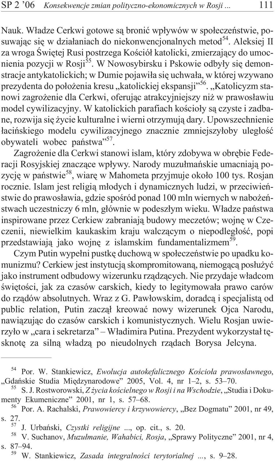 W Nowosybirsku i Pskowie odby³y siê demonstracje antykatolickich; w Dumie pojawi³a siê uchwa³a, w której wzywano prezydenta do po³o enia kresu katolickiej ekspansji 56.