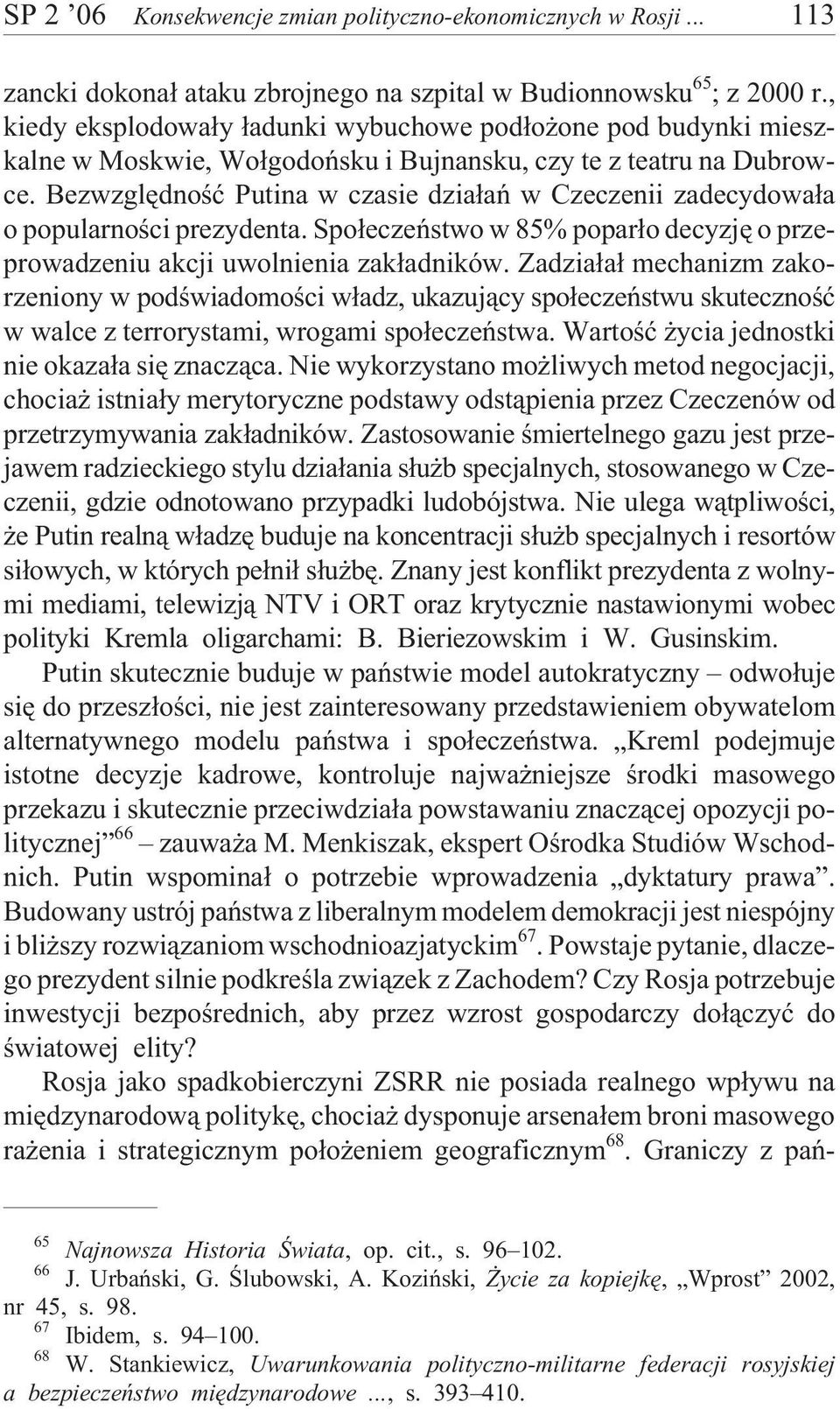 Bezwzglêdnoœæ Putina w czasie dzia³añ w Czeczenii zadecydowa³a o popularnoœci prezydenta. Spo³eczeñstwo w 85% popar³o decyzjê o przeprowadzeniu akcji uwolnienia zak³adników.