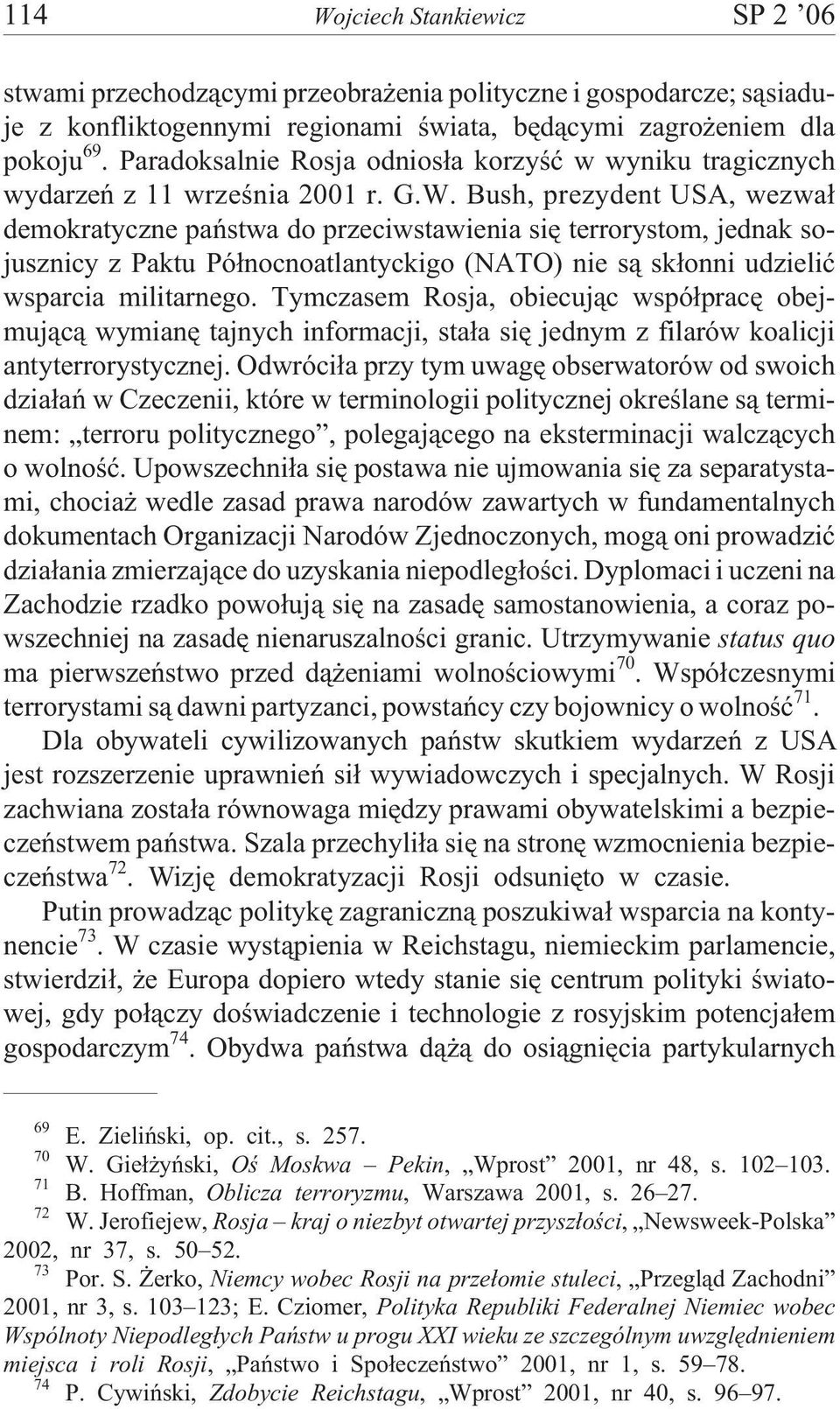 Bush, prezydent USA, wezwa³ demokratyczne pañstwa do przeciwstawienia siê terrorystom, jednak sojusznicy z Paktu Pó³nocnoatlantyckigo (NATO) nie s¹ sk³onni udzieliæ wsparcia militarnego.