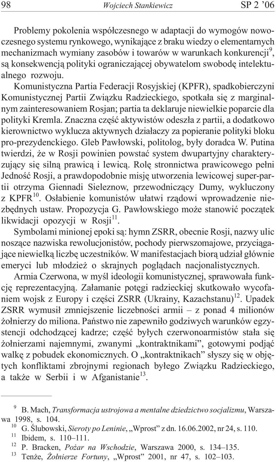 Komunistyczna Partia Federacji Rosyjskiej (KPFR), spadkobierczyni Komunistycznej Partii Zwi¹zku Radzieckiego, spotka³a siê z marginalnym zainteresowaniem Rosjan; partia ta deklaruje niewielkie
