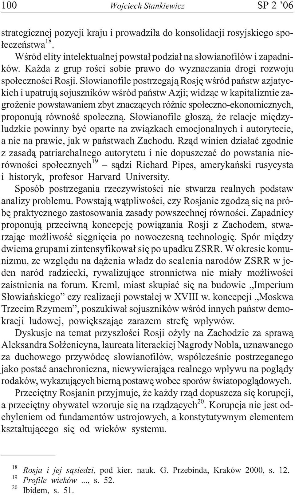 S³owianofile postrzegaj¹ Rosjê wœród pañstw azjatyckich i upatruj¹ sojuszników wœród pañstw Azji; widz¹c w kapitalizmie zagro enie powstawaniem zbyt znacz¹cych ró nic spo³eczno-ekonomicznych,