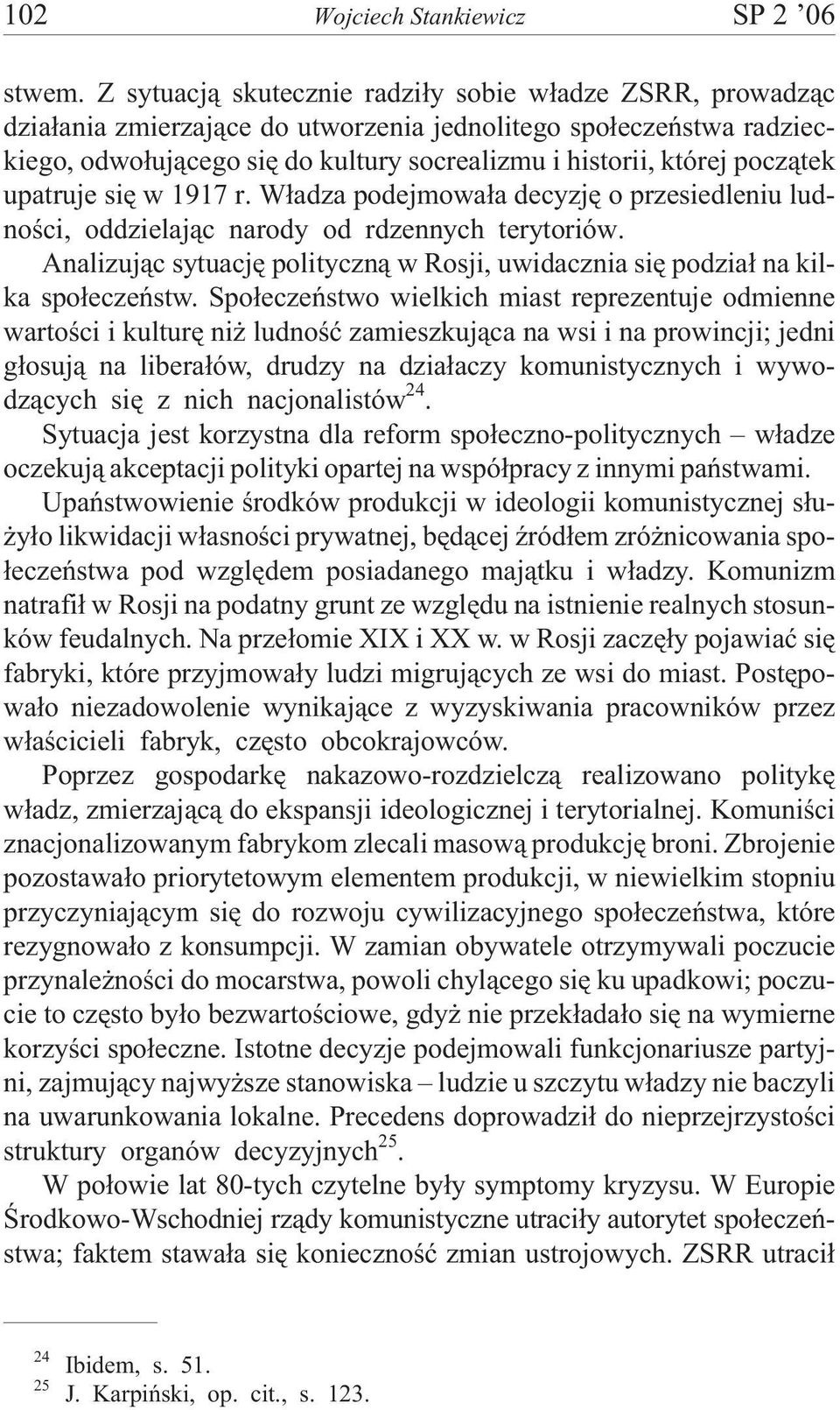 pocz¹tek upatruje siê w 1917 r. W³adza podejmowa³a decyzjê o przesiedleniu ludnoœci, oddzielaj¹c narody od rdzennych terytoriów.