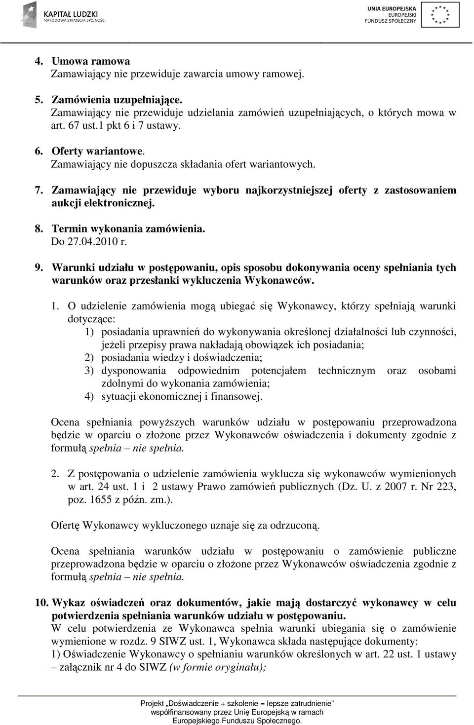 8. Termin wykonania zamówienia. Do 27.04.2010 r. 9. Warunki udziału w postępowaniu, opis sposobu dokonywania oceny spełniania tych warunków oraz przesłanki wykluczenia Wykonawców. 1.